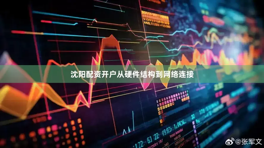 沈阳配资开户从硬件结构到网络连接