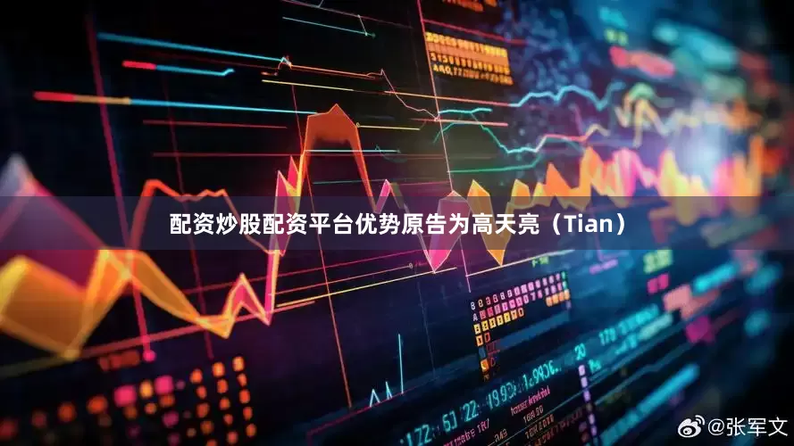 配资炒股配资平台优势原告为高天亮（Tian）