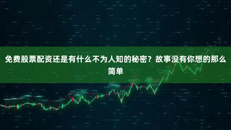 免费股票配资还是有什么不为人知的秘密？故事没有你想的那么简单