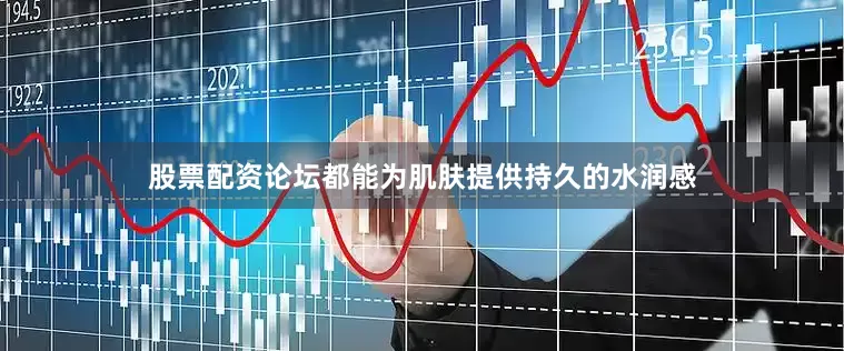 股票配资论坛都能为肌肤提供持久的水润感