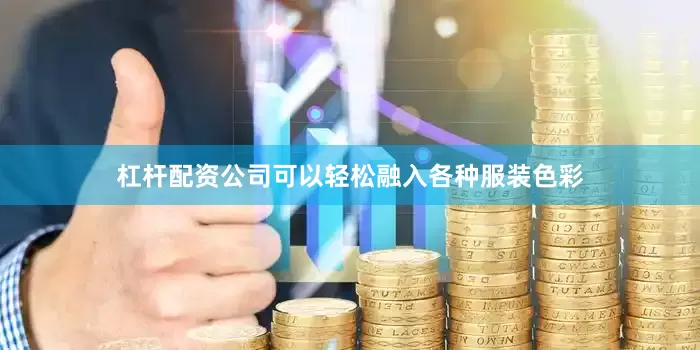 杠杆配资公司可以轻松融入各种服装色彩