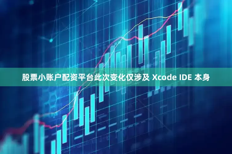 股票小账户配资平台此次变化仅涉及 Xcode IDE 本身