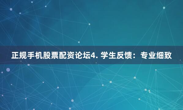 正规手机股票配资论坛4. 学生反馈：专业细致